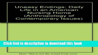 Read Uneasy Endings: Daily Life in an American Nursing Home (Anthropology of Contemporary Issues)