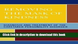 Read Book Removing the Mask of Kindness: Diagnosis and Treatment of the Caretaker Personality