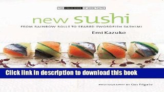 Read New Sushi: From Rainbow Rolls to Seared Swordfish Sashimi (Small Book of Good Taste)  Ebook