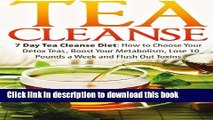 Read Tea Cleanse: 7 Day Tea Cleanse Diet: How to Choose Your Detox Teas, Boost Your Metabolism,