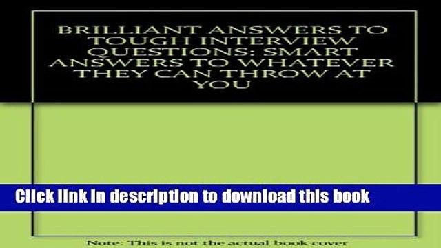 Read BRILLIANT ANSWERS TO TOUGH INTERVIEW QUESTIONS: SMART ANSWERS TO WHATEVER THEY CAN THROW AT