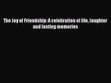 Read The Joy of Friendship: A celebration of life laughter and lasting memories Ebook Free