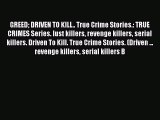 Download GREED DRIVEN TO KILL.. True Crime Stories.: TRUE CRIMES Series. lust killers revenge