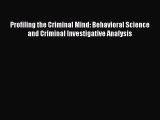 Read Profiling the Criminal Mind: Behavioral Science and Criminal Investigative Analysis Ebook