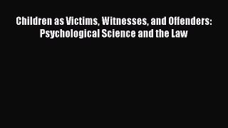 Read Children as Victims Witnesses and Offenders: Psychological Science and the Law Ebook Free