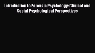 Read Introduction to Forensic Psychology: Clinical and Social Psychological Perspectives Ebook