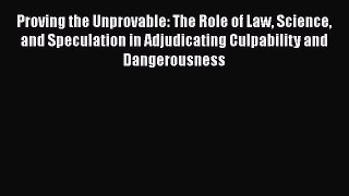 Read Proving the Unprovable: The Role of Law Science and Speculation in Adjudicating Culpability