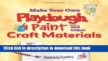 Download Make Your Own Playdough, Paint, and Other Craft Materials: Easy Recipes to Use with Young