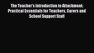 [PDF] The Teacher's Introduction to Attachment: Practical Essentials for Teachers Carers and