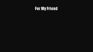 Read For My Friend Ebook Free