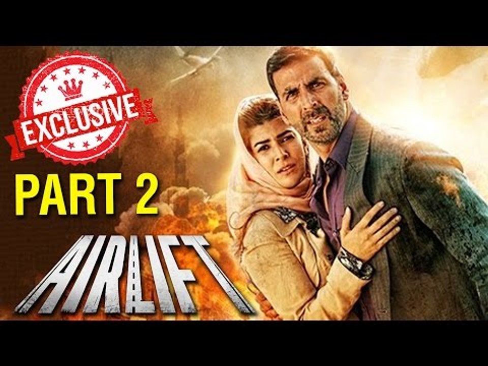 Airlift Full Movie 2016 ᴴᴰ | Akshay Kumar & Nimrat Kaur | Exclusive Interview | Part 2
