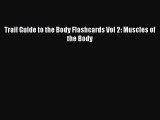Read Trail Guide to the Body Flashcards Vol 2: Muscles of the Body PDF Free