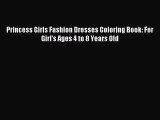 [PDF] Princess Girls Fashion Dresses Coloring Book: For Girl's Ages 4 to 8 Years Old Download