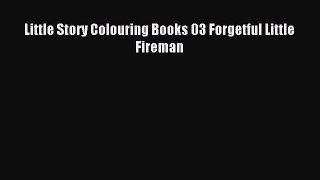 [PDF] Little Story Colouring Books 03 Forgetful Little Fireman Download Online