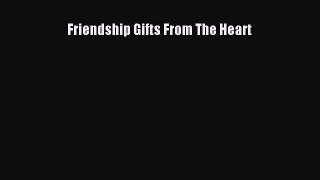 Download Friendship Gifts From The Heart Ebook Online