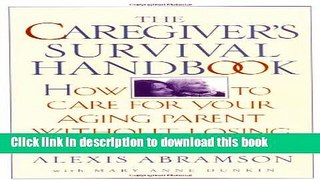 Read The Caregiver s Survival Handbook: How to Care for Your Aging Parent Without Losing Yourself