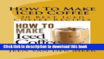 Read How To Make  Iced Coffee: 20 Best Iced Coffee Recipes  PDF Free