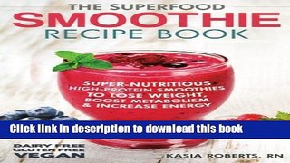 Read The Superfood Smoothie Recipe Book: Super-Nutritious, High-Protein Smoothies to Lose Weight,