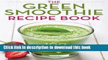Read Green Smoothie Recipe Book: Over 100 Healthy Green Smoothie Recipes to Look and Feel Amazing