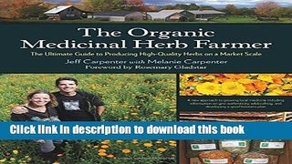 Read Books The Organic Medicinal Herb Farmer: The Ultimate Guide to Producing High-Quality Herbs