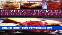 Download Perfect Pickles, Chutneys   Relishes: An essential guide to pickling and preserving, with