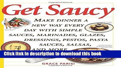 Read Get Saucy: Make Dinner A New Way Every Day With Simple Sauces, Marinades, Dressings, Glazes,