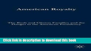 Read American Royalty: The Bush and Clinton Families and the Danger to the American Presidency
