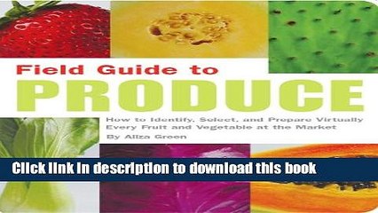 Read Field Guide to Produce: How to Identify, Select, and Prepare Virtually Every Fruit and