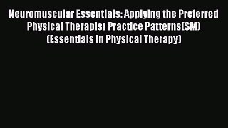 Download Neuromuscular Essentials: Applying the Preferred Physical Therapist Practice Patterns(SM)