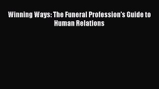 Read Winning Ways: The Funeral Profession's Guide to Human Relations Ebook Free