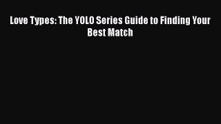 Read Love Types: The YOLO Series Guide to Finding Your Best Match PDF Free