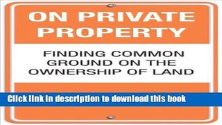 Read On Private Property: Finding Common Ground on the Ownership of Land  Ebook Free