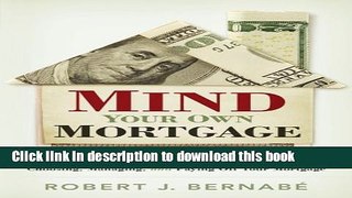 Read Mind Your Own Mortgage: The Wise Homeowner s Guide to Choosing, Managing, and Paying Off Your