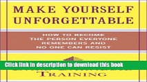Read Make Yourself Unforgettable: How to Become the Person Everyone Remembers and No One Can