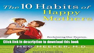 Read The 10 Habits of Happy Mothers: Reclaiming Our Passion, Purpose, and Sanity  Ebook Free