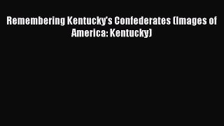 READ FREE FULL EBOOK DOWNLOAD  Remembering Kentucky's Confederates (Images of America: Kentucky)#