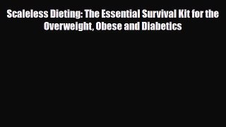 Download Scaleless Dieting: The Essential Survival Kit for the Overweight Obese and Diabetics