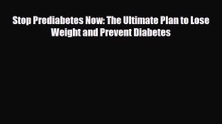 Download Stop Prediabetes Now: The Ultimate Plan to Lose Weight and Prevent Diabetes PDF Full