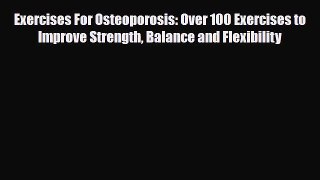 Read Exercises For Osteoporosis: Over 100 Exercises to Improve Strength Balance and Flexibility