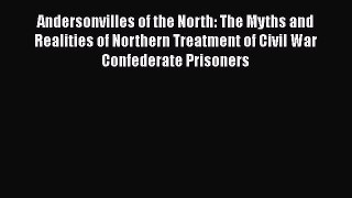 DOWNLOAD FREE E-books  Andersonvilles of the North: The Myths and Realities of Northern Treatment