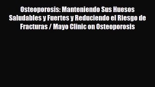 Read Osteoporosis: Manteniendo Sus Huesos Saludables y Fuertes y Reduciendo el Riesgo de Fracturas