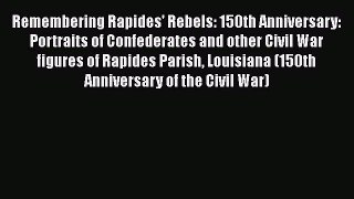 Free Full [PDF] Downlaod  Remembering Rapides' Rebels: 150th Anniversary: Portraits of Confederates