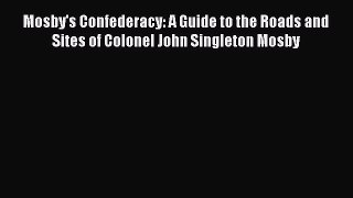 READ book  Mosby's Confederacy: A Guide to the Roads and Sites of Colonel John Singleton Mosby#