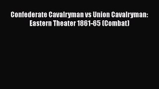 READ book  Confederate Cavalryman vs Union Cavalryman: Eastern Theater 1861-65 (Combat)#