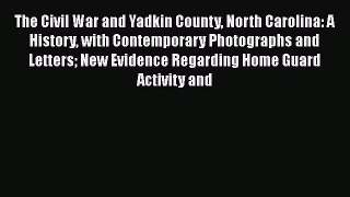 READ book  The Civil War and Yadkin County North Carolina: A History with Contemporary Photographs