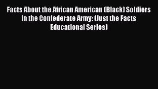 READ FREE FULL EBOOK DOWNLOAD  Facts About the African American (Black) Soldiers in the Confederate