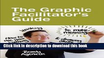 Read The Graphic Facilitator s Guide: How to use your listening, thinking and drawing skills to