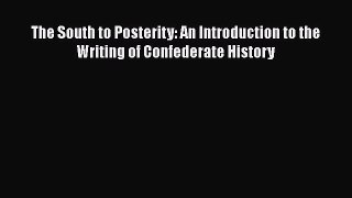 READ book  The South to Posterity: An Introduction to the Writing of Confederate History#