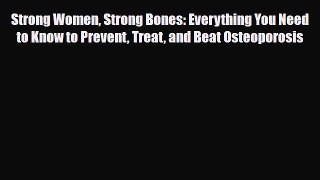 Read Strong Women Strong Bones: Everything You Need to Know to Prevent Treat and Beat Osteoporosis