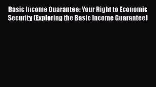 Read hereBasic Income Guarantee: Your Right to Economic Security (Exploring the Basic Income